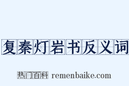 复秦灯岩书反义词是什么意思的图片